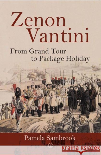 Zenon Vantini: From Grand Tour to Package Holiday Pamela Sambrook 9780718895761 James Clarke & Co Ltd