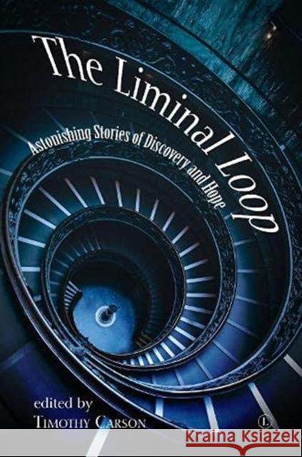 The Liminal Loop: Astonishing Stories of Discovery and Hope Timothy L. Carson 9780718895839