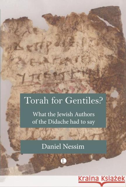 Torah for Gentiles?: What the Jewish Authors of the Didache had to say Daniel Nessim 9780718896621 James Clarke & Co Ltd