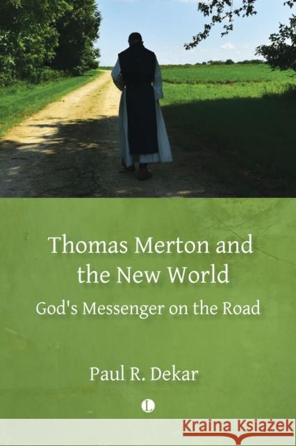 Thomas Merton and the New World: God's Messenger on the Road Paul R. Dekar 9780718896850 James Clarke & Co Ltd