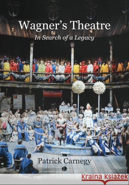 Wagner's Theatre: In Search of a Legacy Patrick Carnegy 9780718897406 James Clarke & Co Ltd