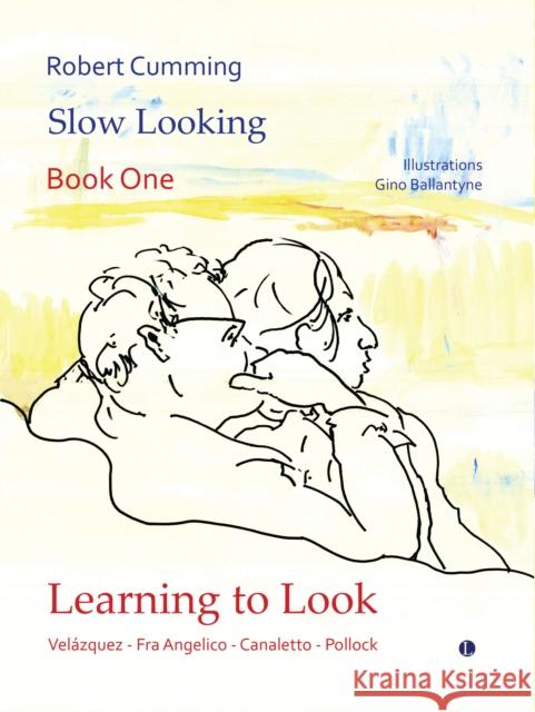 Learning to Look: Velazquez, Fra Angelico, Canaletto, Pollock Robert Cumming 9780718897741