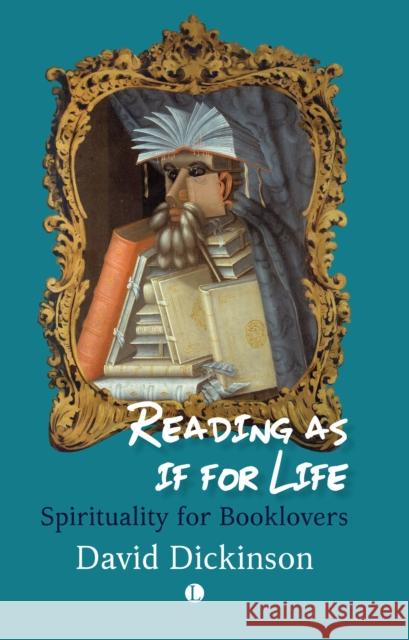 Reading as if for Life: Spirituality for Booklovers David Dickinson 9780718898175