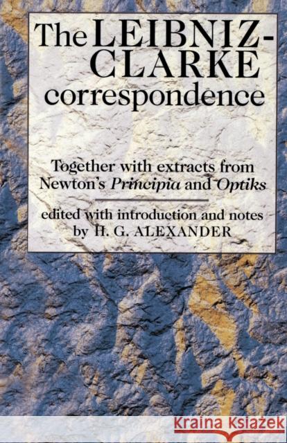The Leibniz-Clarke Correspondence: With Extracts from Newton's 'Principia' and 'Optiks' Alexander, Robert Gavin 9780719006692 Manchester University Press