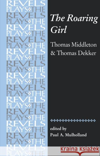 The Roaring Girl: Thomas Middleton & Thomas Dekker Mulholland, Paul 9780719016301