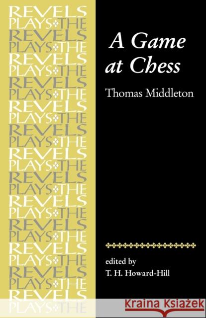 A Game at Chess: Thomas Middleton (Revised) Howard-Hill, T. H. 9780719016349 Manchester University Press