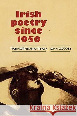 Irish Poetry Since 1950: From Stillness Into History Goodby, John 9780719029974