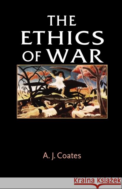 The Ethics of War A. J. Coates 9780719040467 MANCHESTER UNIVERSITY PRESS
