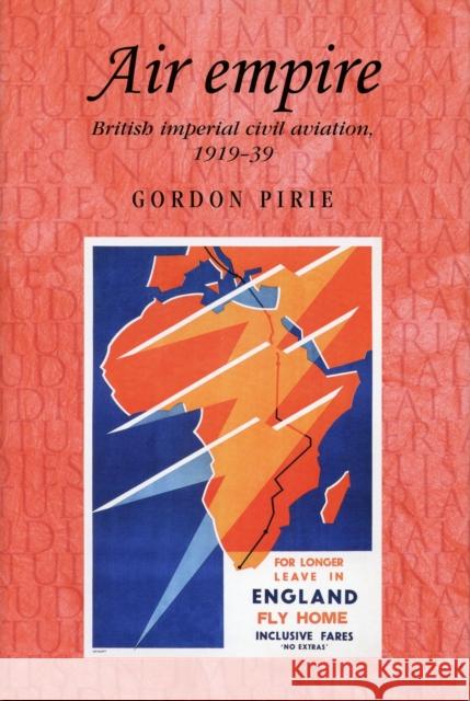 Air Empire: British Imperial Civil Aviation, 1919-39 Pirie, Gordon 9780719041112