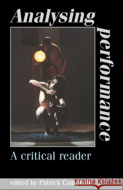 Analysing Performance: A Critical Reader Campbell, Patrick 9780719042508 Manchester University Press