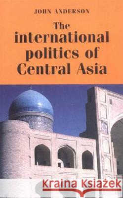 The International Politics of Central Asia John Anderson 9780719043734