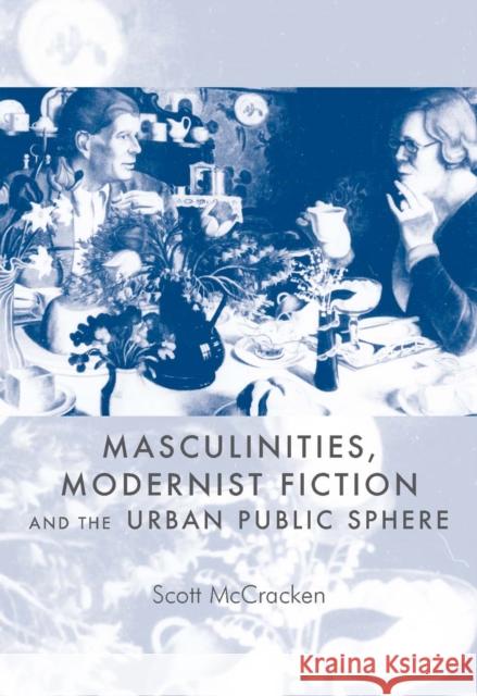 Masculinities, Modernist Fiction and the Urban Public Sphere Scott McCracken 9780719044830