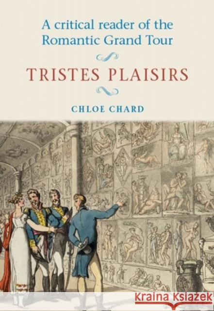 Critical Reader Romantic Grand Tour CB: Tristes Plaisirs Chard, Chloe 9780719044984 Manchester University Press