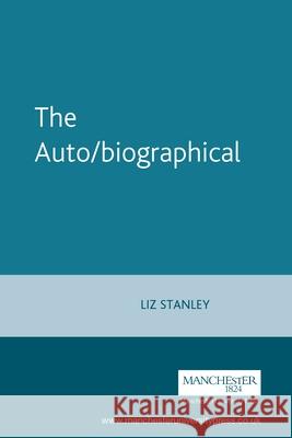 The Auto/Biographical: The Theory and Practice of Feminist Auto/Biography Stanley, Elizabeth 9780719046490 MANCHESTER UNIVERSITY PRESS