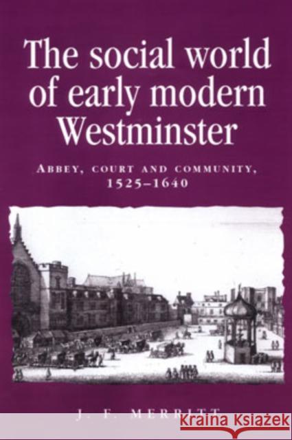 The Social World of Early Modern Westminster: Abbey, Court and Community, 1525-1640 Lake, Peter 9780719048968 Manchester University Press