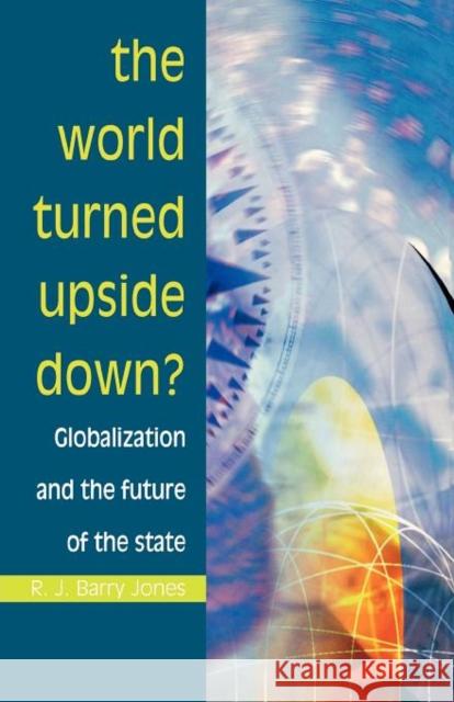 The World Turned Upside Down ?: Globalization and the Future of the State Jones, R. J. Barry 9780719051012 Manchester University Press