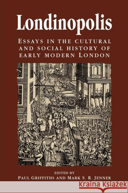 Londinopolis: Essays in the Cultural and Social History of Early Modern London C. 1500- C.1750 Griffiths, Paul 9780719051524