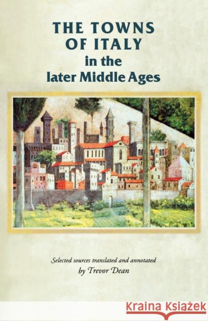 The Towns of Italy in the Later Middle Ages Trevor Dean 9780719052040