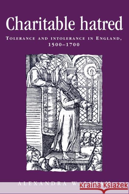 Charitable Hatred: Tolerance and Intolerance in England, 1500-1700 Walsham, Alexandra 9780719052408