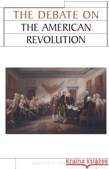 The Debate on the American Revolution Gwenda Morgan 9780719052422 Manchester University Press