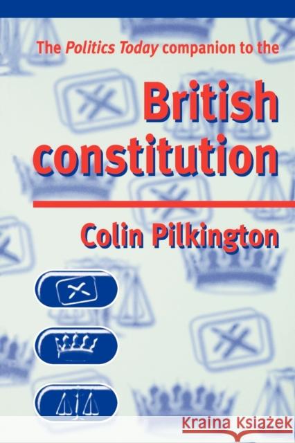The Politics Today Companion to the British Constitution Colin Pilkington 9780719053030 Manchester University Press