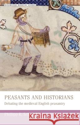 Peasants and historians: Debating the medieval English peasantry Schofield, Phillipp R. 9780719053771 Manchester University Press