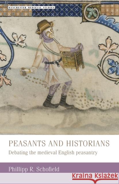 Peasants and historians: Debating the medieval English peasantry Schofield, Phillipp 9780719053788 Manchester University Press