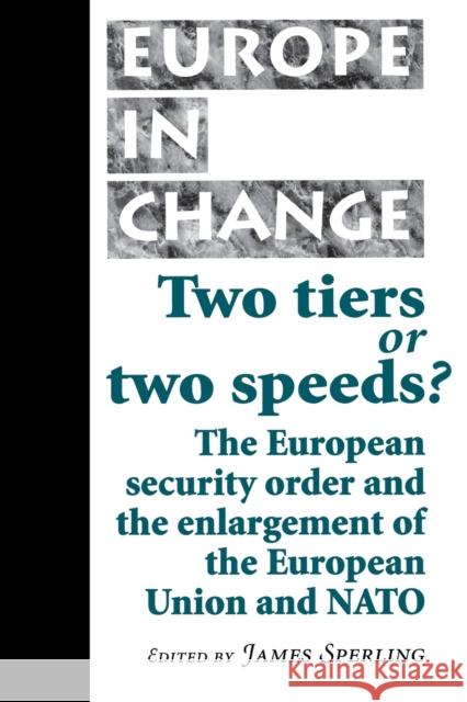 Two Tiers or Two Speeds?: The European Security Order and the Enlargement of the European Union and NATO Sperling, James 9780719054020