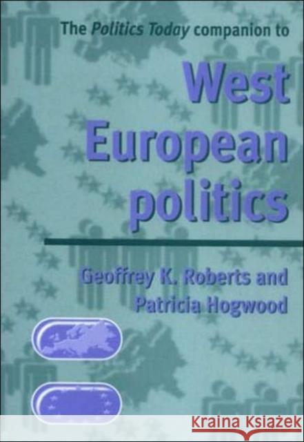 The Politics Today Companion to West European Politics Conan Fischer Geoffrey K. Roberts Patricia Hogwood 9780719054211 Manchester University Press