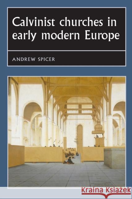 Calvinist Churches in Early Modern Europe Andrew Spicer 9780719054884 Manchester University Press