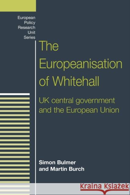 The Europeanisation of Whitehall: UK Central Government and the European Union Bulmer, Simon 9780719055164 Manchester University Press