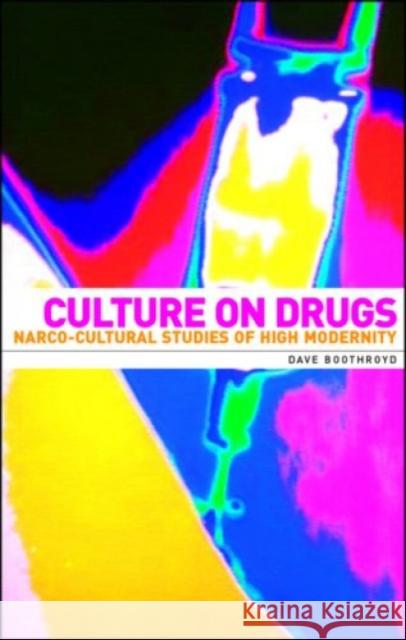 Culture on Drugs: Narco-Cultural Studies of High Modernity Boothroyd, Dave 9780719055980 Manchester University Press