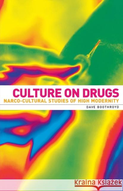 Culture on Drugs: Narco-Cultural Studies of High Modernity Boothroyd, Dave 9780719055997 Manchester University Press