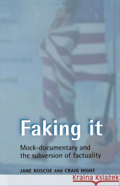 Faking It: Mock-Documentary and the Subversion of Factuality Hight, Craig 9780719056413