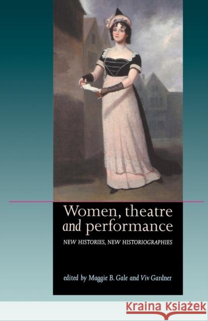Women, Theatre and Performance: New Histories, New Historiographies Dorney, Kate 9780719057137 Manchester University Press