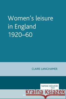 Women's Leisure in England 1920-60 Langhamer, Claire 9780719057373