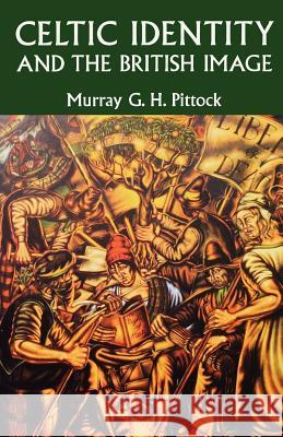 Celtic Identity and the British Image Murray G. H. Pittock 9780719058264