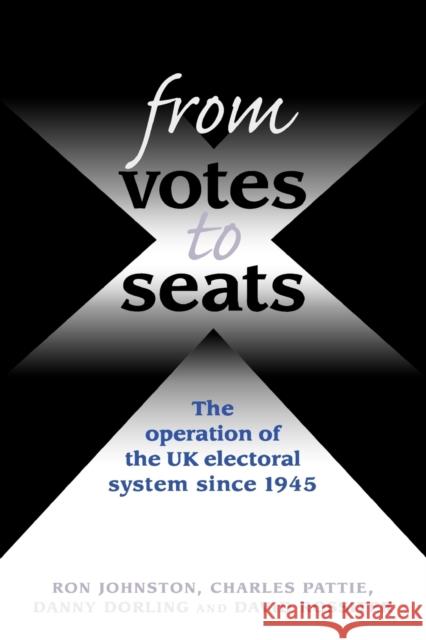 From Votes to Seats: The Operation of the UK Electoral System Since 1945 Pattie, Charles 9780719058523