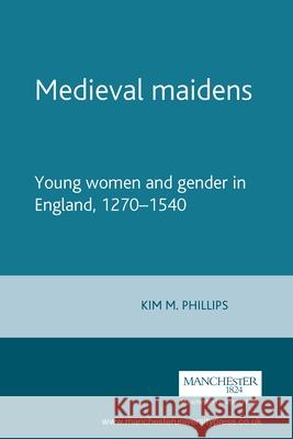 Medieval Maidens: Young Women and Gender in England, 1270-1540 Rigby, S. H. 9780719059643 Manchester University Press