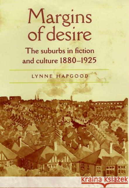 Margins of Desire: The Suburbs in Fiction and Culture 1880-1925 Hapgood, Lynne 9780719059704 Manchester University Press