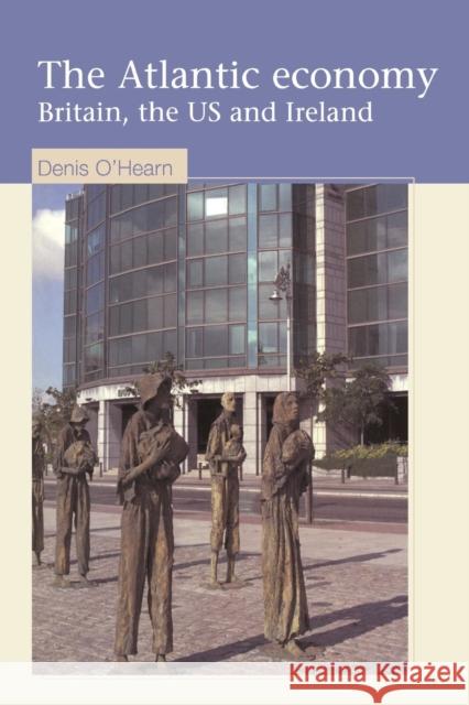The Atlantic Economy: Britain, the Us and Ireland O'Hearn, Denis 9780719059742 Manchester University Press