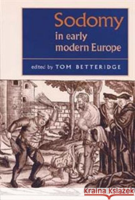 Sodomy in Early Modern Europe Tom Betteridge 9780719061158