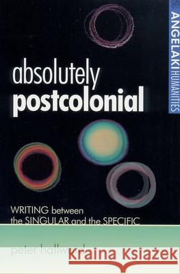 Absolutely Postcolonial: Writing Between the Singular and the Specific Hallward, Peter 9780719061264 Manchester University Press