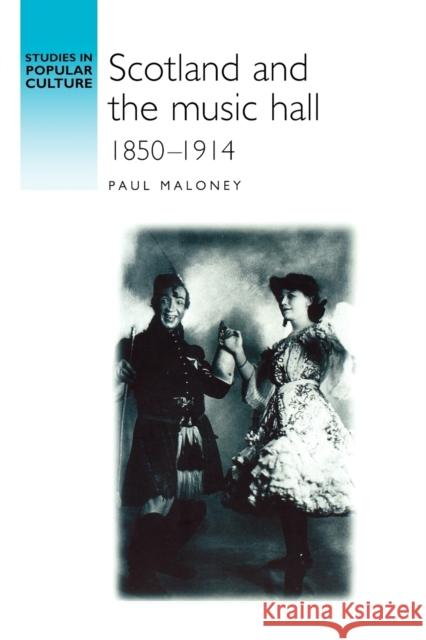 Scotland and the Music Hall, 1850-1914 Paul Maloney 9780719061479 Manchester University Press