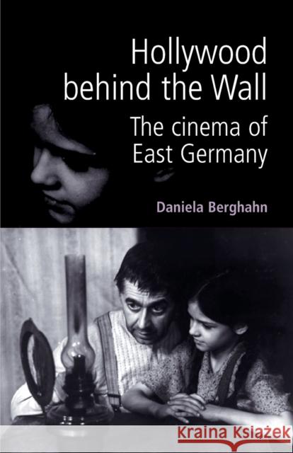 Hollywood Behind the Wall: The Cinema of East Germany Berghahn, Daniela 9780719061721