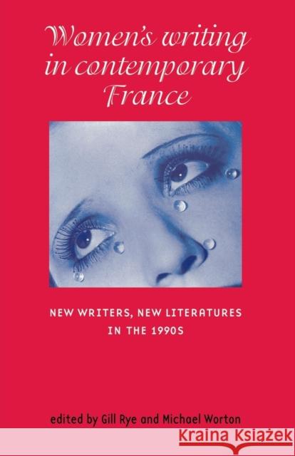 Women's Writing in Contemporary France: New Writers, New Literatures in the 1990s Rye, Gill 9780719062278 Manchester University Press