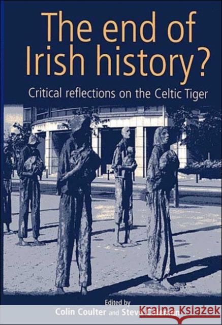 The End of Irish History?: Critical Approaches to the Celtic Tiger Coulter, Colin 9780719062315 Manchester University Press