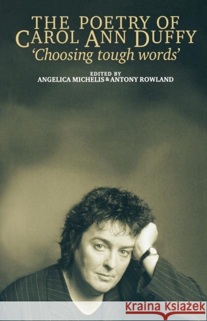 'Choosing Tough Words': The Poetry of Carol Ann Duffy Michelis, Angelica 9780719063015 Manchester University Press