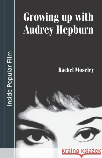 Growing Up with Audrey Hepburn: Text, Audience, Resonance Moseley, Rachel 9780719063114