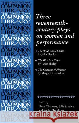 Three Seventeenth-Century Plays on Women and Performance  9780719063398 Manchester University Press